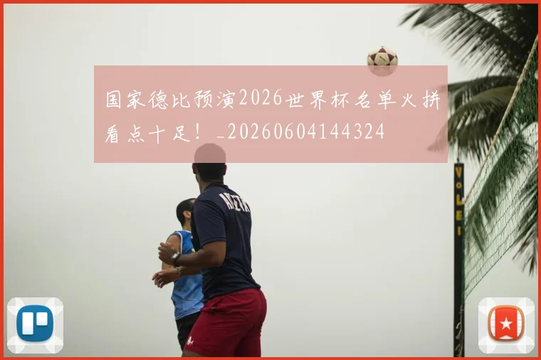 国家德比预演2026世界杯名单火拼看点十足！_20260604144324