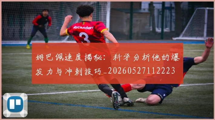 姆巴佩速度揭秘:科学分析他的爆发力与冲刺技巧_20260527112223