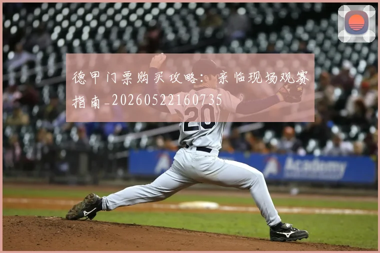 德甲门票购买攻略：亲临现场观赛指南_20260522160735