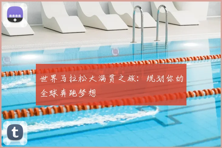 世界马拉松大满贯之旅：规划你的全球奔跑梦想