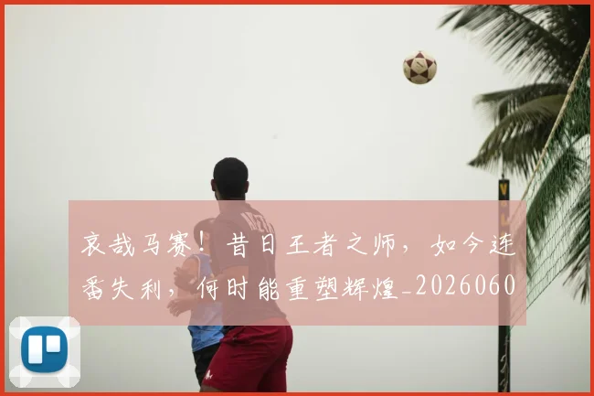 哀哉马赛！昔日王者之师，如今连番失利，何时能重塑辉煌_20260604144233_20260707012654